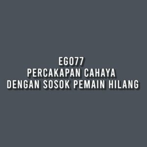 EGO77 Percakapan Cahaya dengan Sosok Pemain Hilang